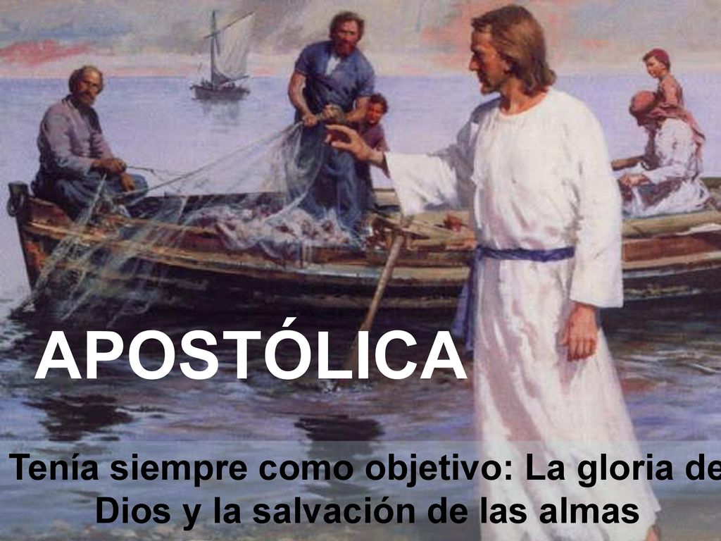 APOSTÓLICA Tenía siempre como objetivo: La gloria de Dios y la salvación de las almas