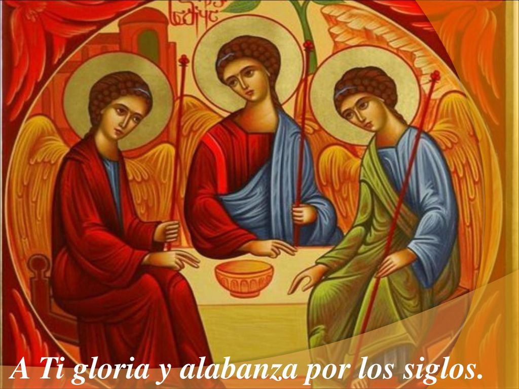 A Ti gloria y alabanza por los siglos.
