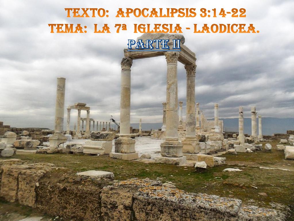 Texto: APOCALIPSIS 3:14-22 TEma: LA 7ª IGLESIA - LAODICEA. PARTE II