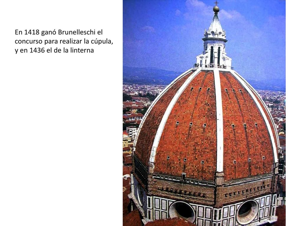 En 1418 ganó Brunelleschi el concurso para realizar la cúpula, y en 1436 el de la linterna