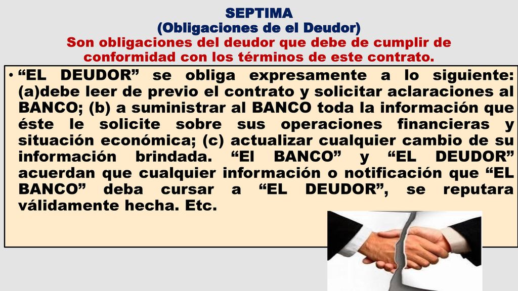 SEPTIMA (Obligaciones de el Deudor) Son obligaciones del deudor que debe de cumplir de conformidad con los términos de este contrato.