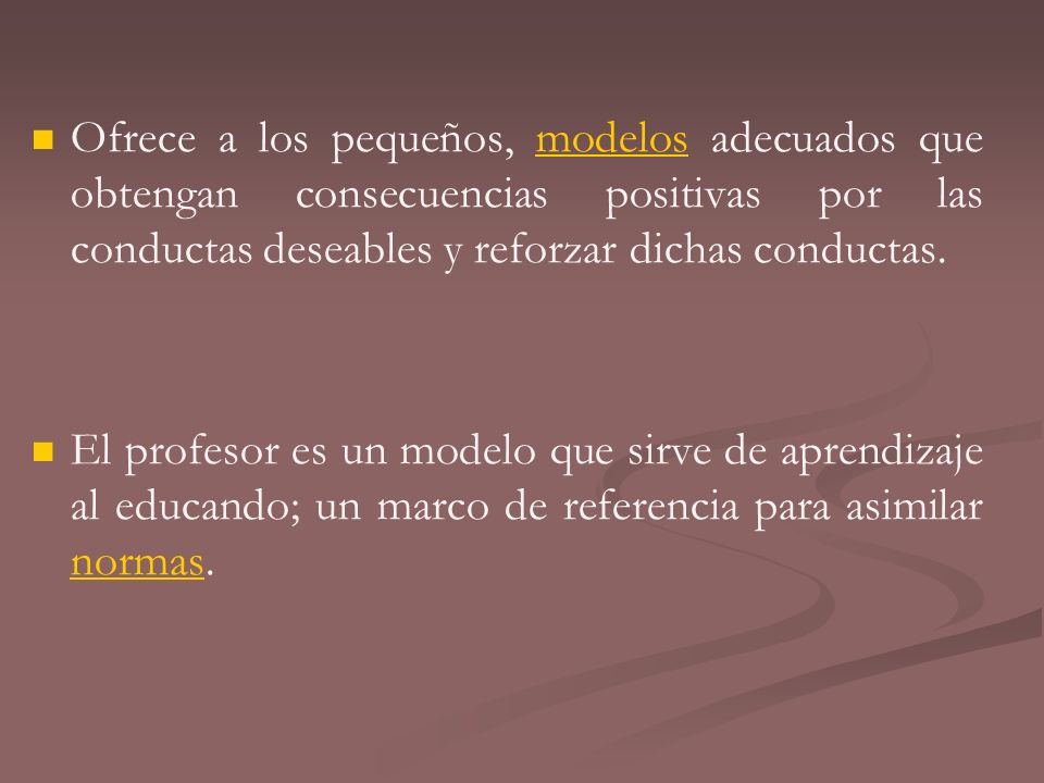 Ofrece a los pequeños, modelos adecuados que obtengan consecuencias positivas por las conductas deseables y reforzar dichas conductas.
