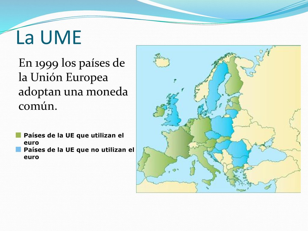 La UME En 1999 los países de la Unión Europea adoptan una moneda común.