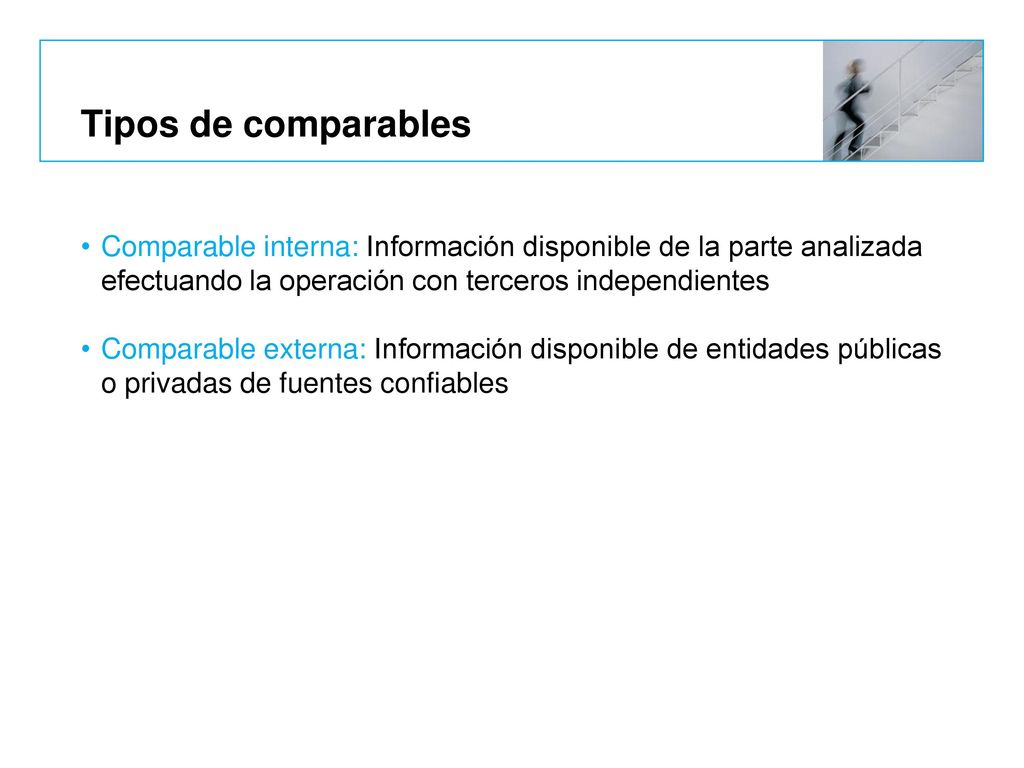Tipos de comparables Comparable interna: Información disponible de la parte analizada efectuando la operación con terceros independientes.