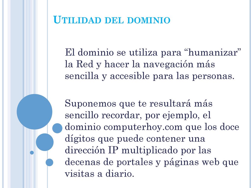 Utilidad del dominio El dominio se utiliza para humanizar la Red y hacer la navegación más sencilla y accesible para las personas.