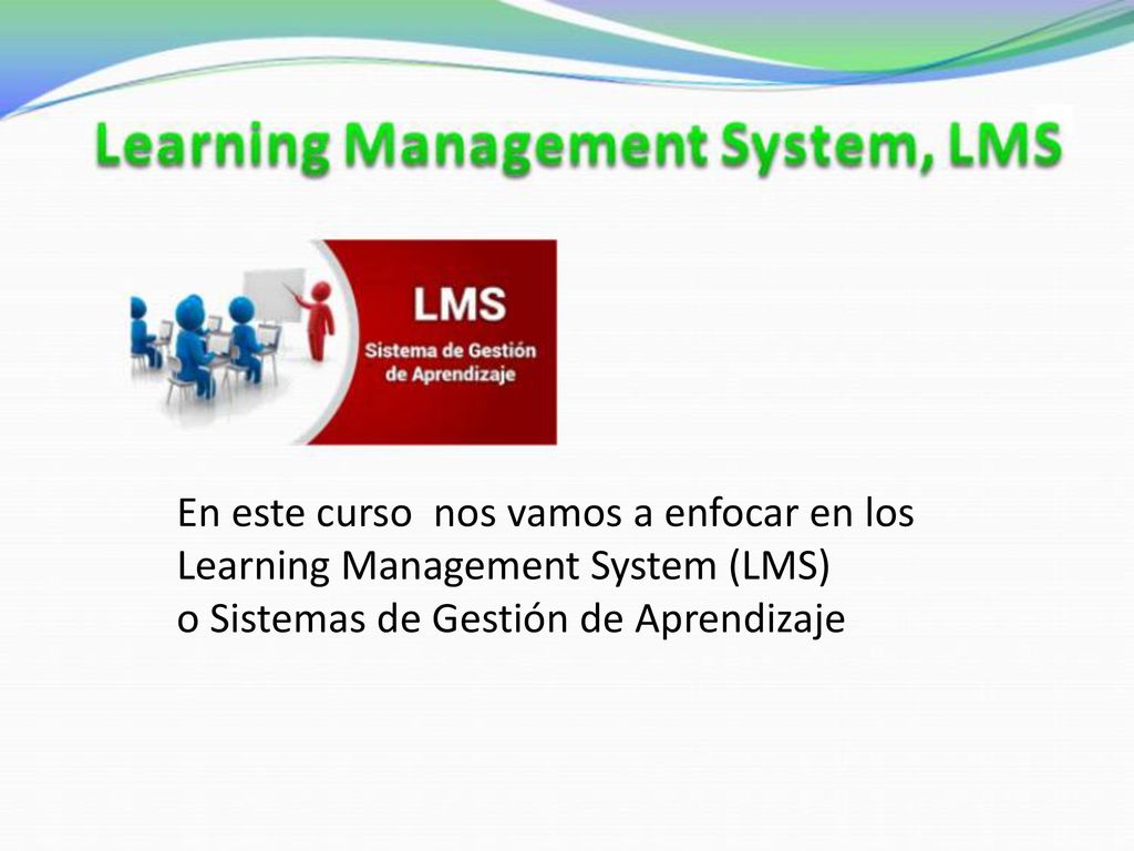 En este curso nos vamos a enfocar en los Learning Management System (LMS)