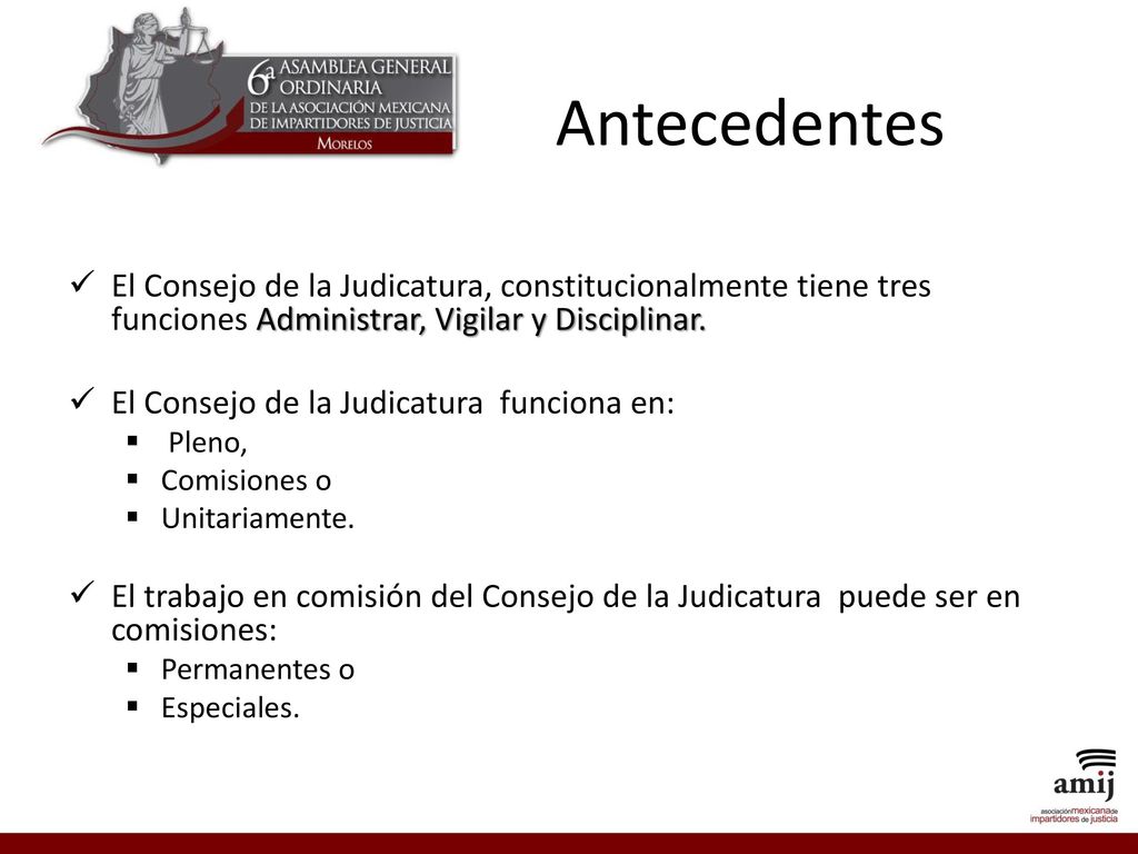 Antecedentes El Consejo de la Judicatura, constitucionalmente tiene tres funciones Administrar, Vigilar y Disciplinar.
