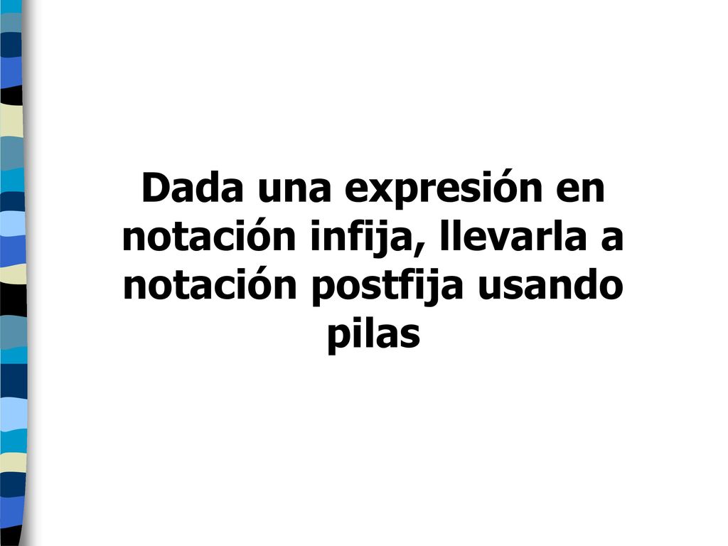 Dada una expresión en notación infija, llevarla a notación postfija usando pilas