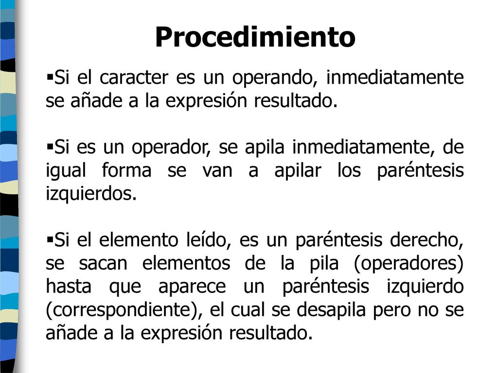Procedimiento Si el caracter es un operando, inmediatamente se añade a la expresión resultado.