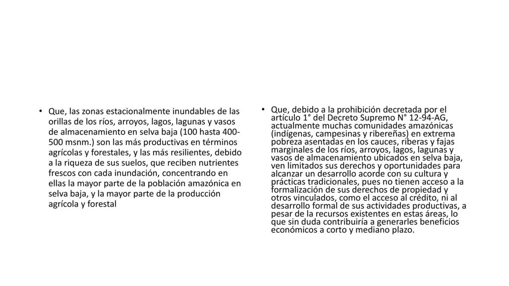 Que, las zonas estacionalmente inundables de las orillas de los ríos, arroyos, lagos, lagunas y vasos de almacenamiento en selva baja (100 hasta msnm.) son las más productivas en términos agrícolas y forestales, y las más resilientes, debido a la riqueza de sus suelos, que reciben nutrientes frescos con cada inundación, concentrando en ellas la mayor parte de la población amazónica en selva baja, y la mayor parte de la producción agrícola y forestal