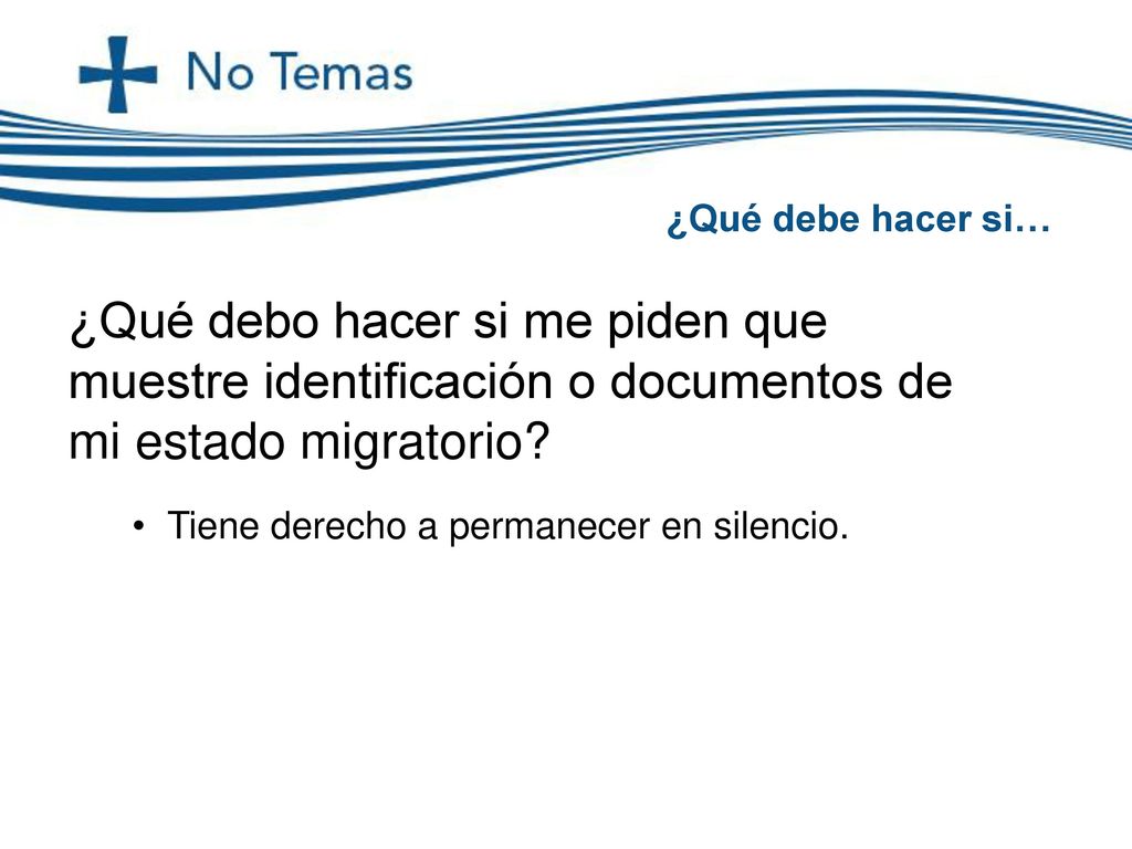 ¿Qué debe hacer si… ¿Qué debo hacer si me piden que muestre identificación o documentos de mi estado migratorio