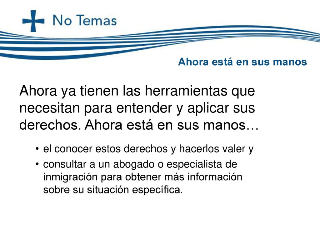 Ahora está en sus manos Ahora ya tienen las herramientas que necesitan para entender y aplicar sus derechos. Ahora está en sus manos…