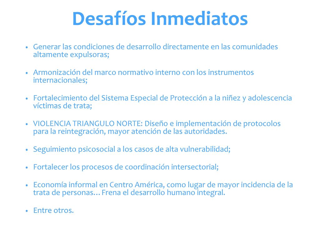 Desafíos Inmediatos Generar las condiciones de desarrollo directamente en las comunidades altamente expulsoras;