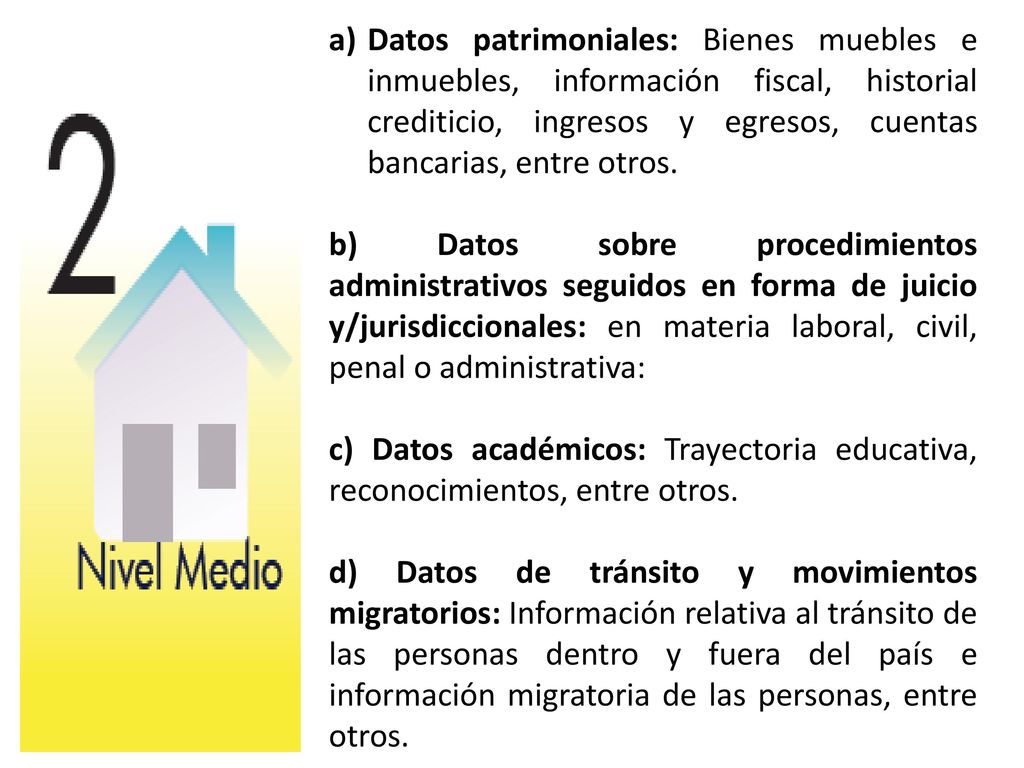 Datos patrimoniales: Bienes muebles e inmuebles, información fiscal, historial crediticio, ingresos y egresos, cuentas bancarias, entre otros.
