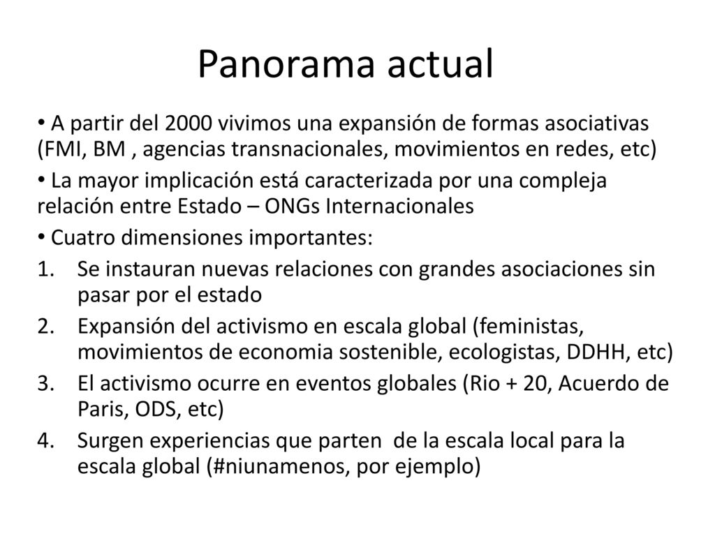 Panorama actual A partir del 2000 vivimos una expansión de formas asociativas (FMI, BM , agencias transnacionales, movimientos en redes, etc)