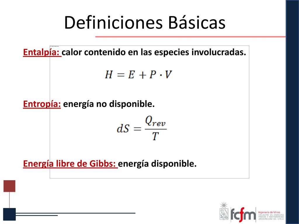 Definiciones Básicas Entalpía: calor contenido en las especies involucradas. Entropía: energía no disponible.