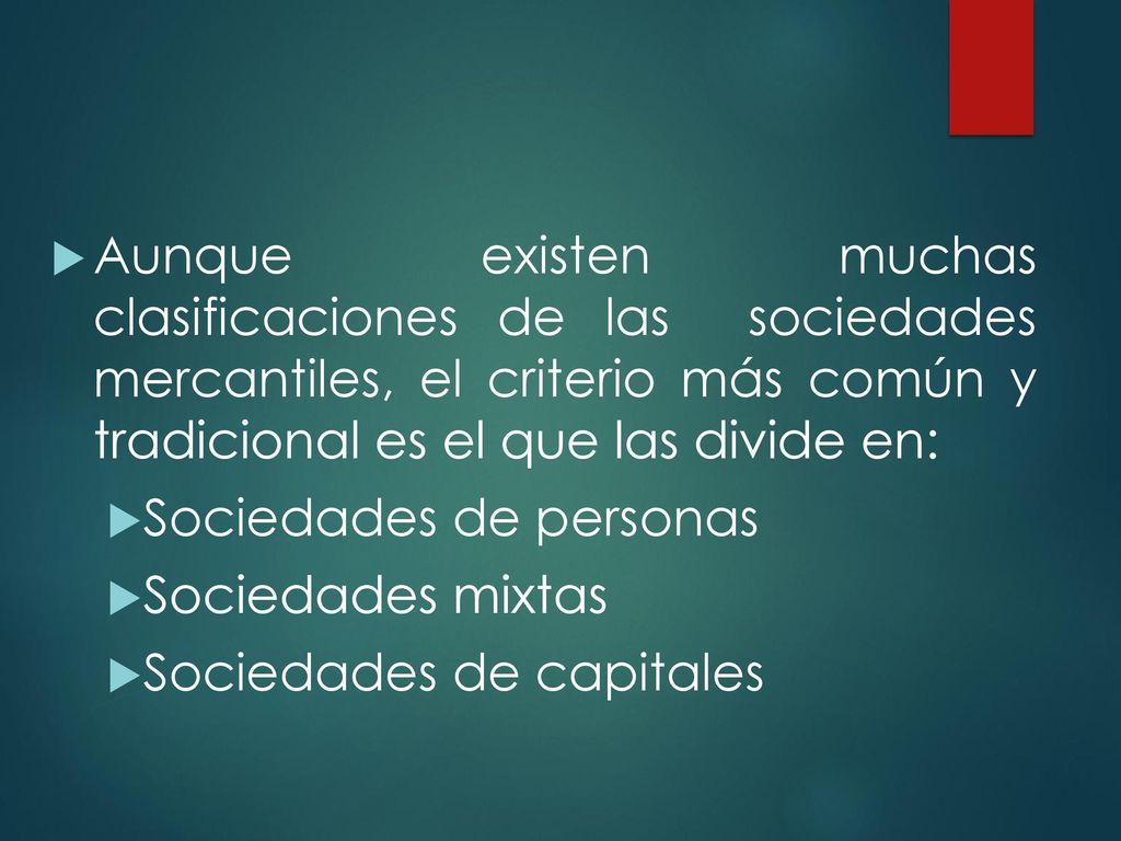 Aunque existen muchas clasificaciones de las sociedades mercantiles, el criterio más común y tradicional es el que las divide en:
