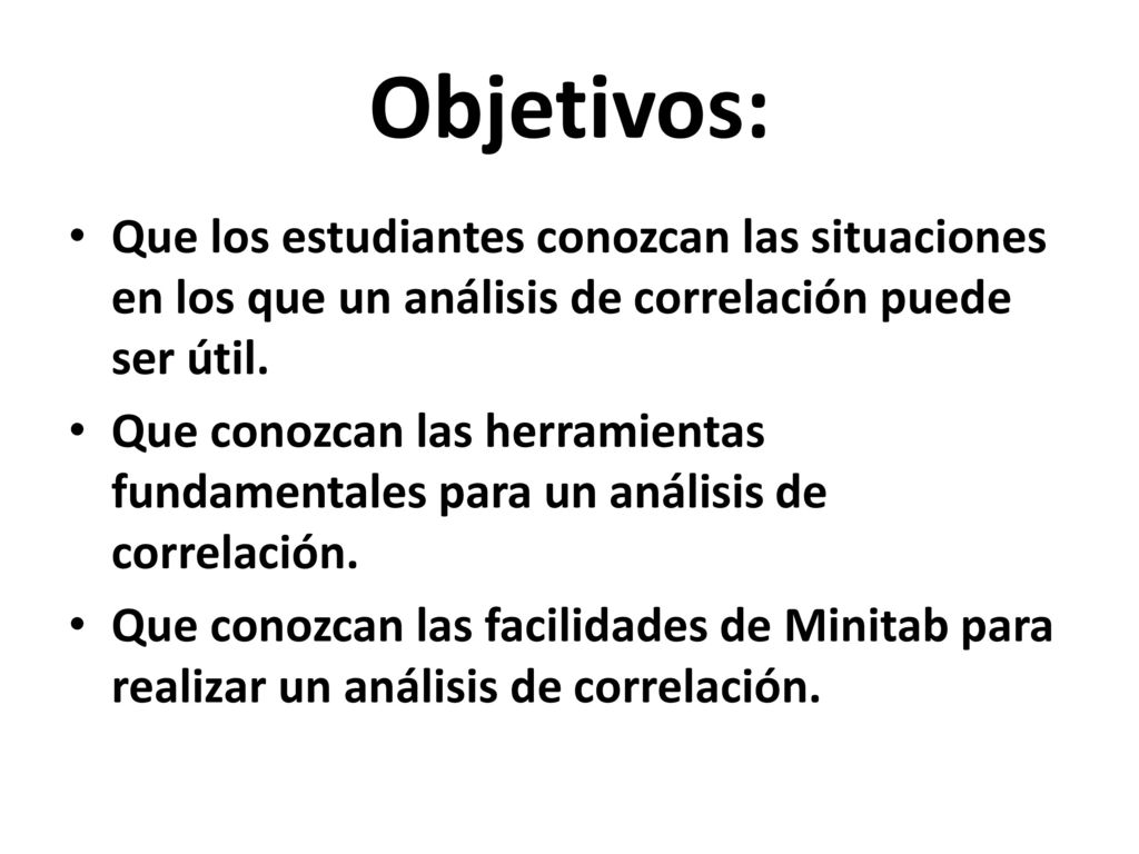 Objetivos: Que los estudiantes conozcan las situaciones en los que un análisis de correlación puede ser útil.