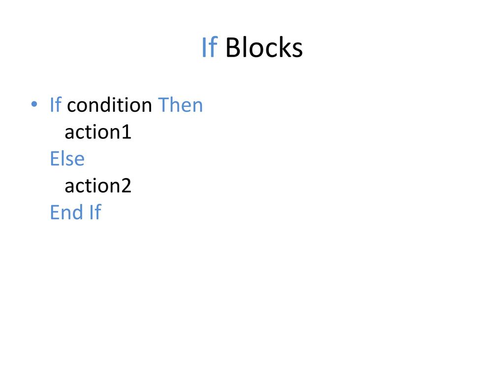 If Blocks If condition Then action1 Else action2 End If