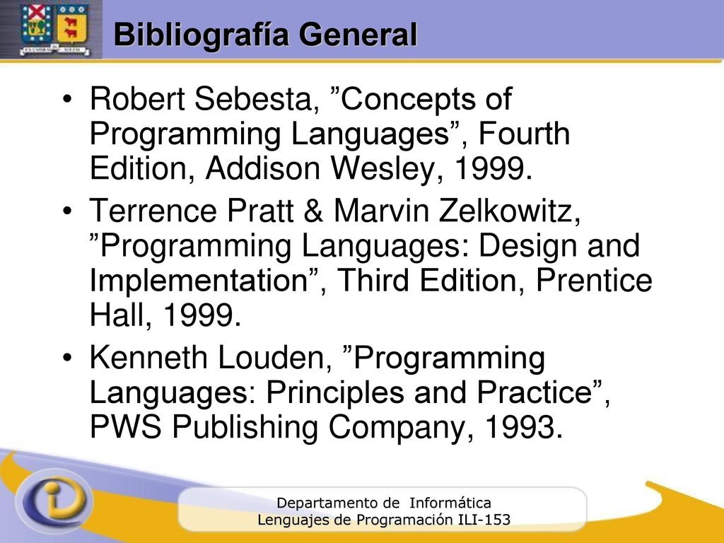 Bibliografía General Robert Sebesta, Concepts of Programming Languages , Fourth Edition, Addison Wesley,