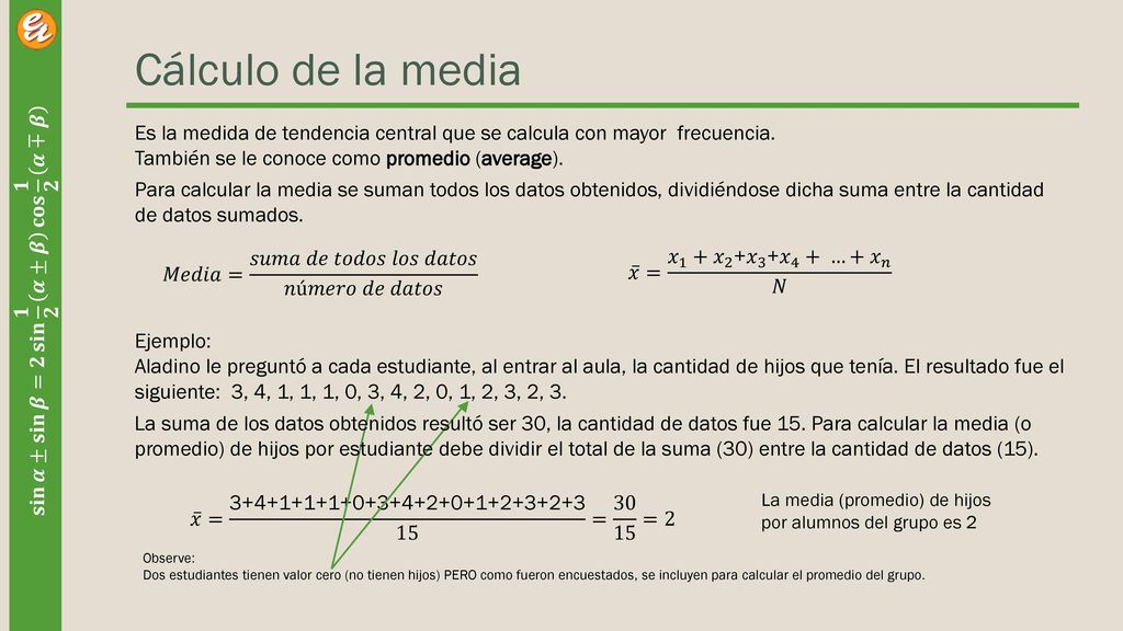 Cálculo de la media Es la medida de tendencia central que se calcula con mayor frecuencia. También se le conoce como promedio (average).
