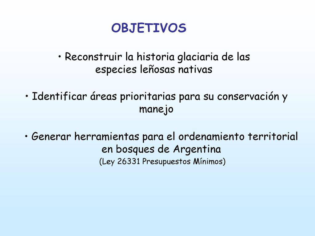 OBJETIVOS Reconstruir la historia glaciaria de las especies leñosas nativas. Identificar áreas prioritarias para su conservación y manejo.