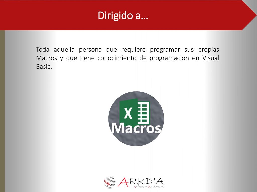 Dirigido a… Toda aquella persona que requiere programar sus propias Macros y que tiene conocimiento de programación en Visual Basic.