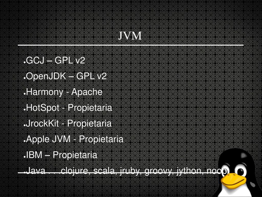 JVM GCJ – GPL v2 OpenJDK – GPL v2 Harmony - Apache