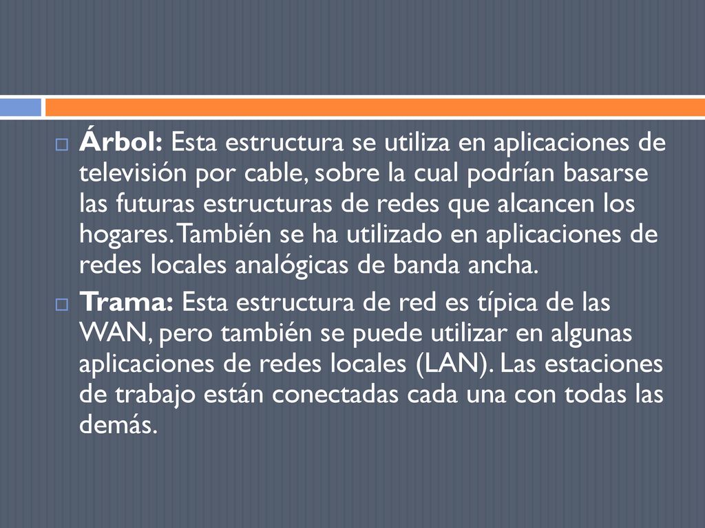 Árbol: Esta estructura se utiliza en aplicaciones de televisión por cable, sobre la cual podrían basarse las futuras estructuras de redes que alcancen los hogares. También se ha utilizado en aplicaciones de redes locales analógicas de banda ancha.