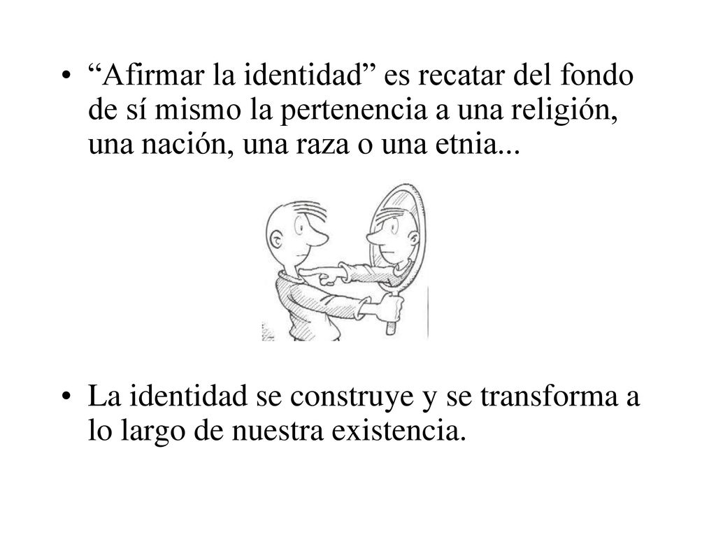 Afirmar la identidad es recatar del fondo de sí mismo la pertenencia a una religión, una nación, una raza o una etnia...