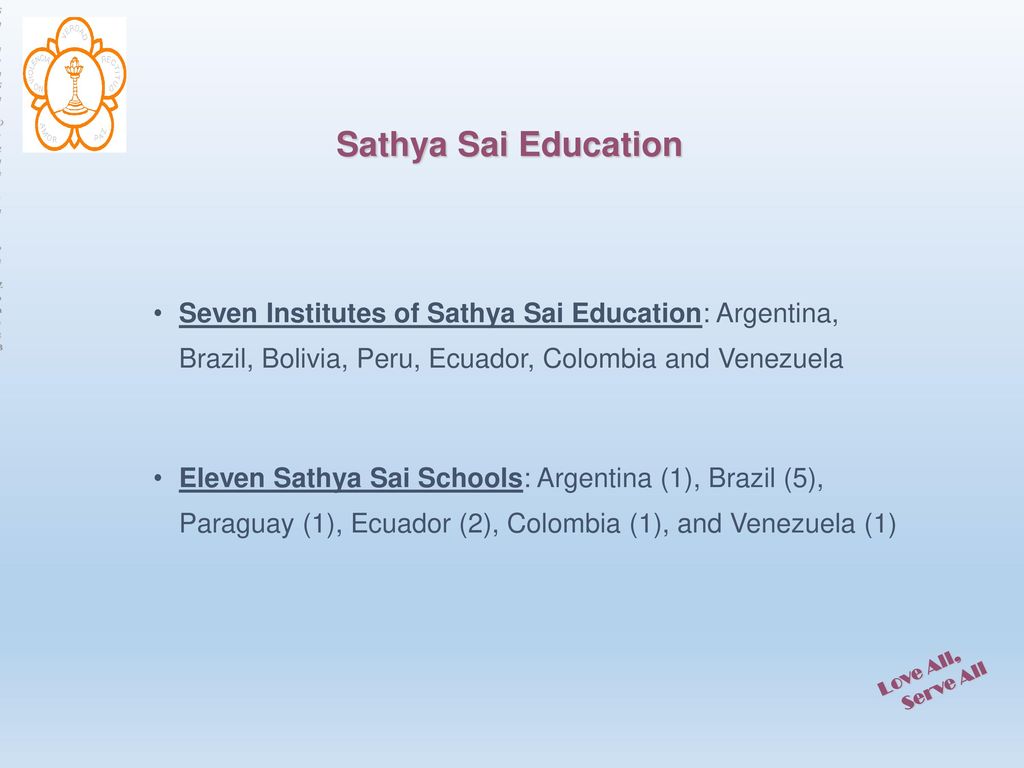 Sathya Sai Education Seven Institutes of Sathya Sai Education: Argentina, Brazil, Bolivia, Peru, Ecuador, Colombia and Venezuela.