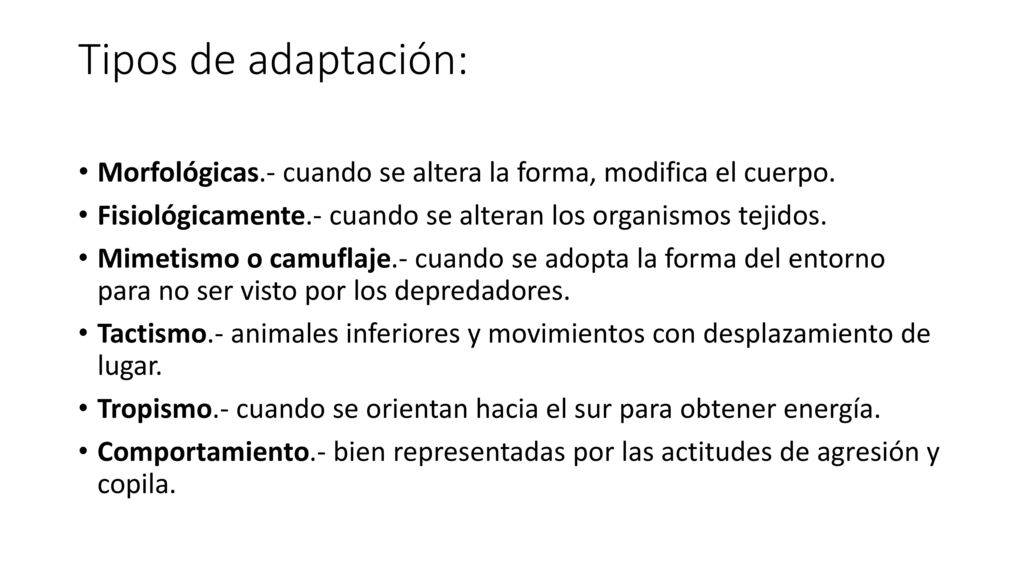 Tipos de adaptación: Morfológicas.- cuando se altera la forma, modifica el cuerpo. Fisiológicamente.- cuando se alteran los organismos tejidos.