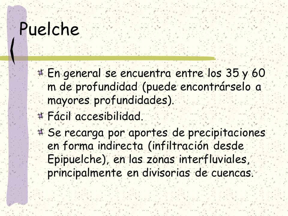 Puelche En general se encuentra entre los 35 y 60 m de profundidad (puede encontrárselo a mayores profundidades).