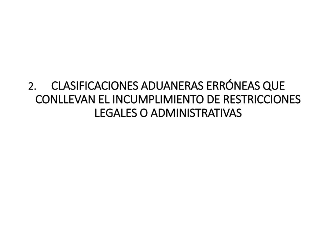 CLASIFICACIONES ADUANERAS ERRÓNEAS QUE CONLLEVAN EL INCUMPLIMIENTO DE RESTRICCIONES LEGALES O ADMINISTRATIVAS