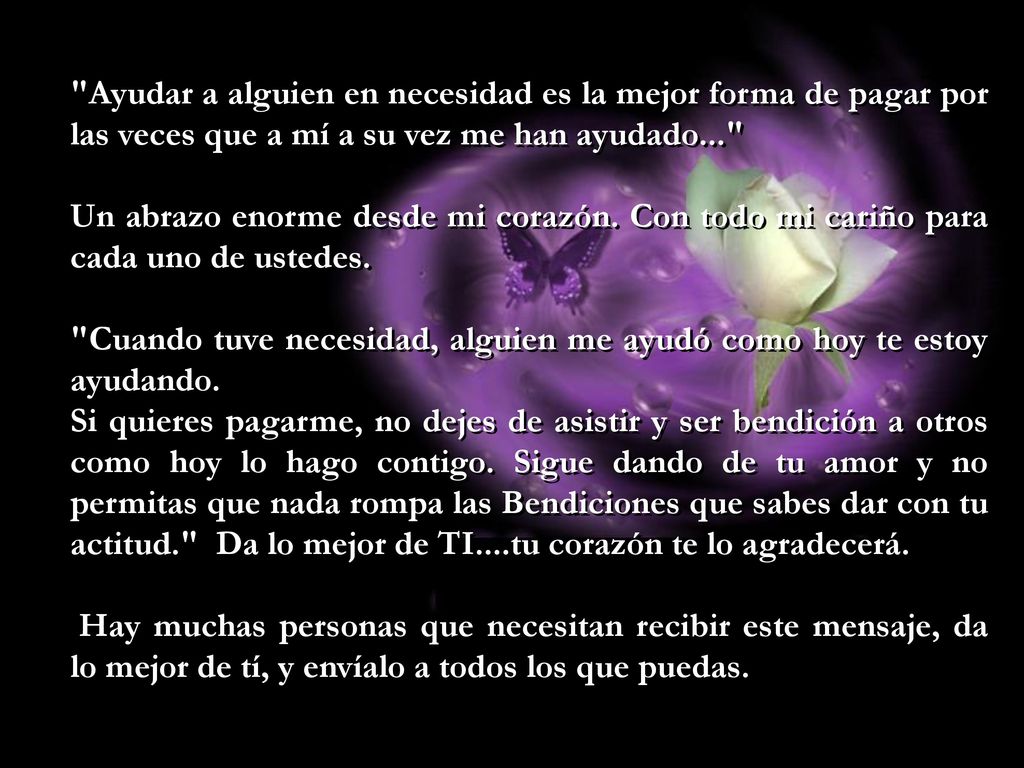 Ayudar a alguien en necesidad es la mejor forma de pagar por las veces que a mí a su vez me han ayudado...