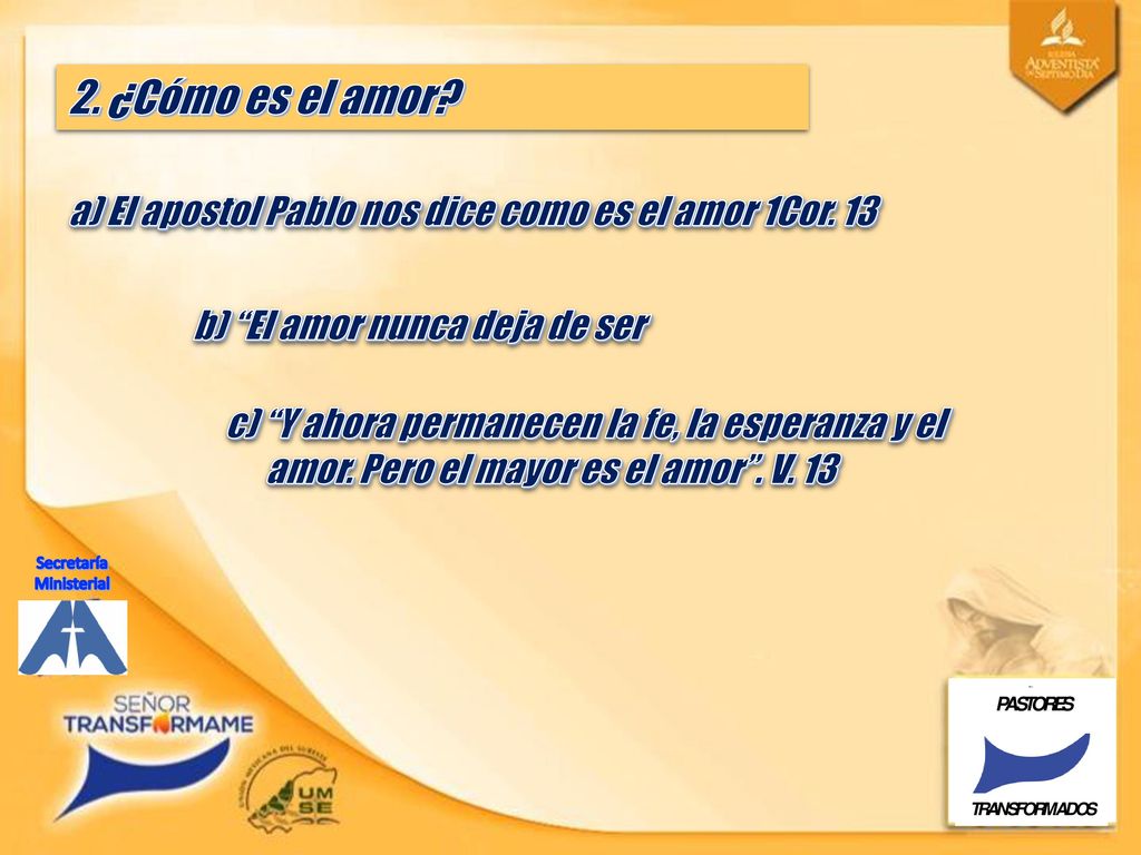 2. ¿Cómo es el amor a) El apostol Pablo nos dice como es el amor 1Cor. 13. b) El amor nunca deja de ser.