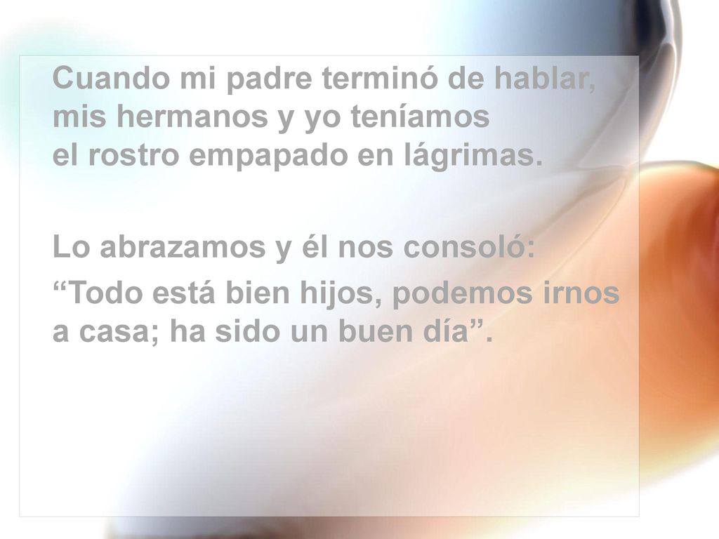 Cuando mi padre terminó de hablar, mis hermanos y yo teníamos el rostro empapado en lágrimas.