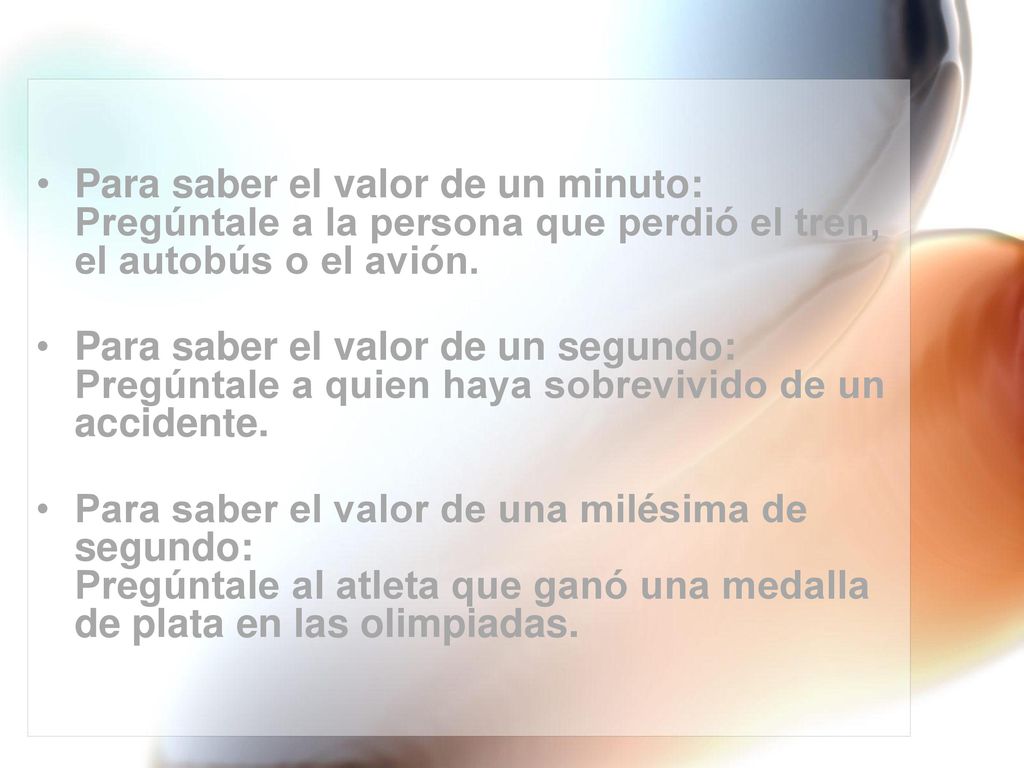 Para saber el valor de un minuto: Pregúntale a la persona que perdió el tren, el autobús o el avión.