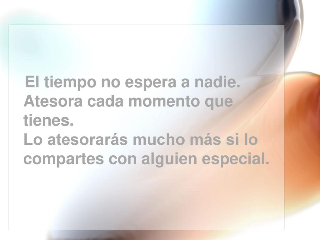 El tiempo no espera a nadie. Atesora cada momento que tienes