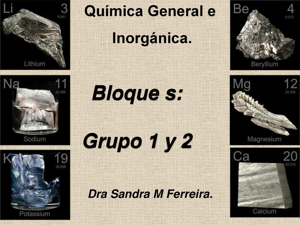 Bloque s: Grupo 1 y 2 Química General e Inorgánica.
