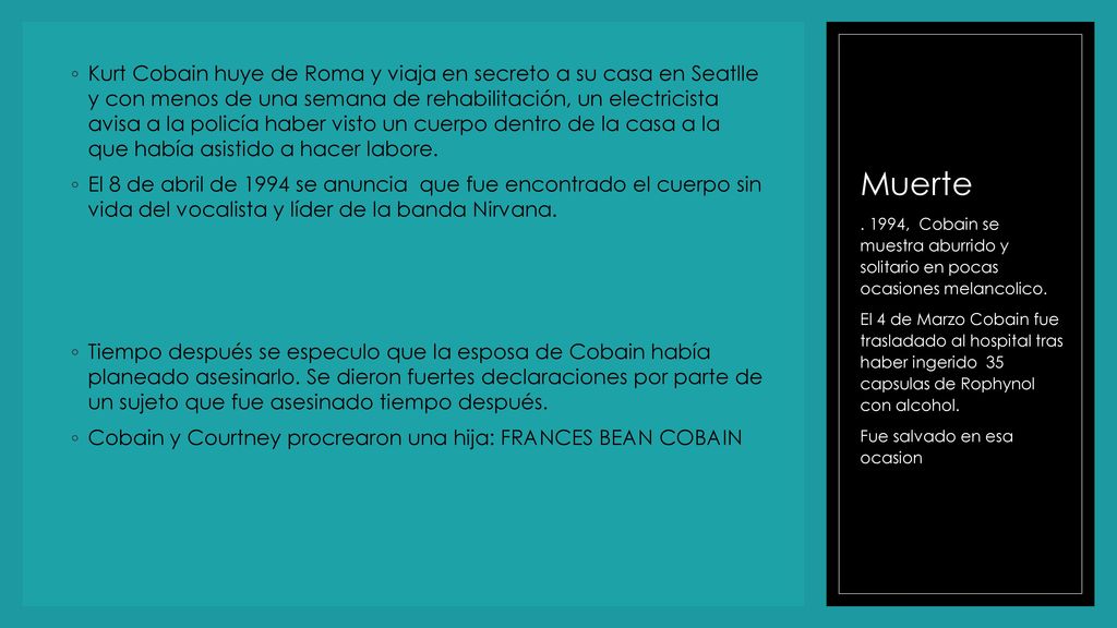 Kurt Cobain huye de Roma y viaja en secreto a su casa en Seatlle y con menos de una semana de rehabilitación, un electricista avisa a la policía haber visto un cuerpo dentro de la casa a la que había asistido a hacer labore.