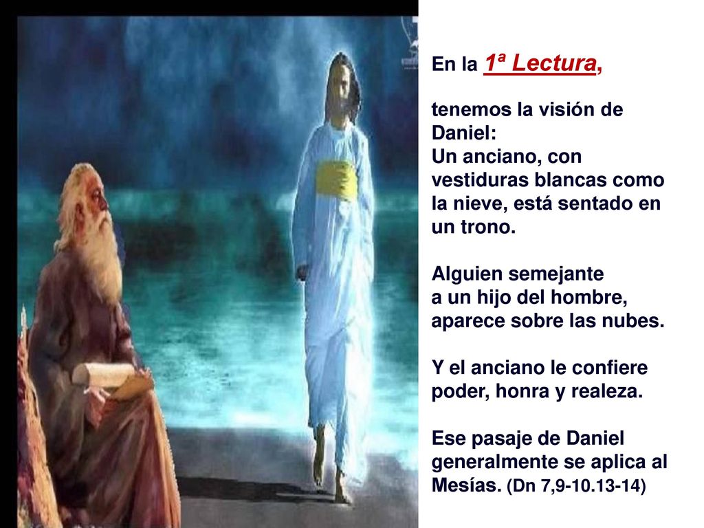 En la 1ª Lectura, tenemos la visión de Daniel: Un anciano, con vestiduras blancas como la nieve, está sentado en un trono.