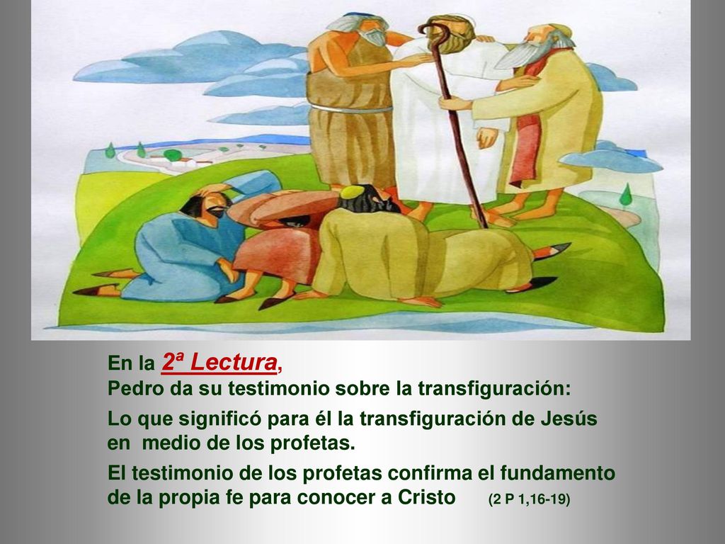 En la 2ª Lectura, Pedro da su testimonio sobre la transfiguración: Lo que significó para él la transfiguración de Jesús.