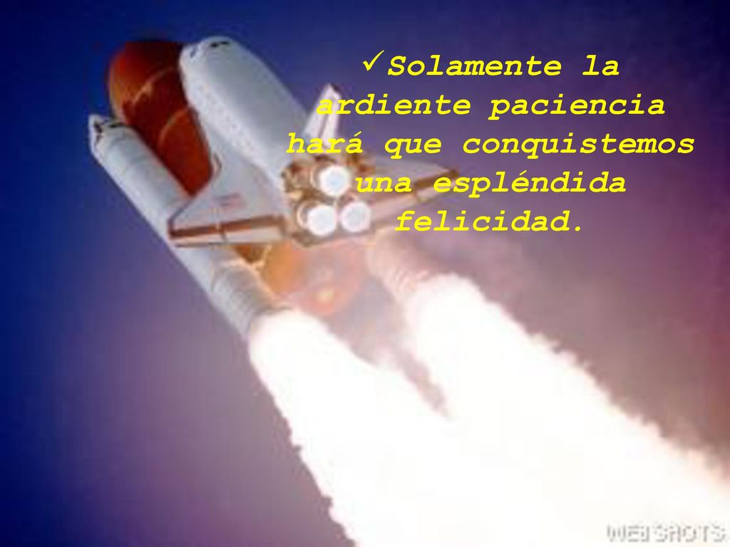 Solamente la ardiente paciencia hará que conquistemos una espléndida felicidad.