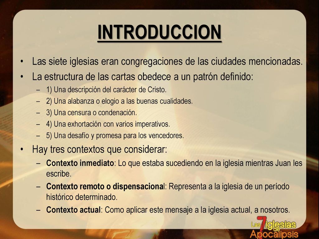 INTRODUCCION Las siete iglesias eran congregaciones de las ciudades mencionadas. La estructura de las cartas obedece a un patrón definido: