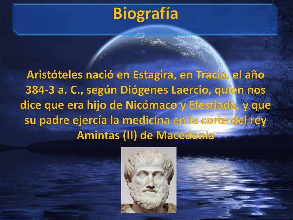 Biografía Aristóteles nació en Estagira, en Tracia, el año a. C