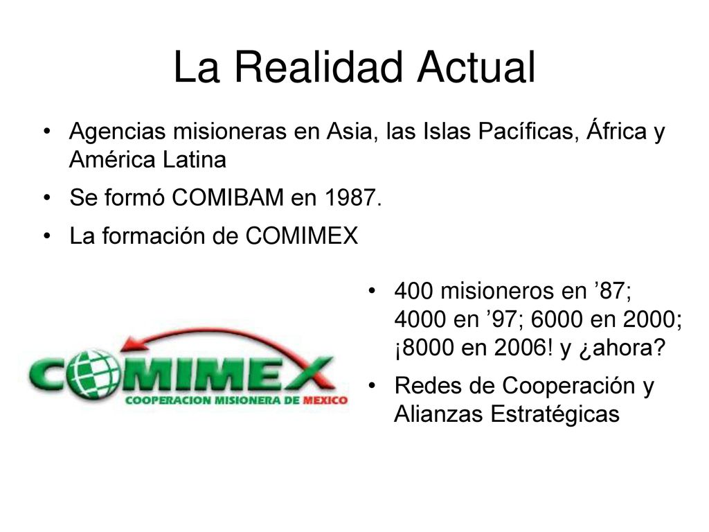La Realidad Actual Agencias misioneras en Asia, las Islas Pacíficas, África y América Latina. Se formó COMIBAM en