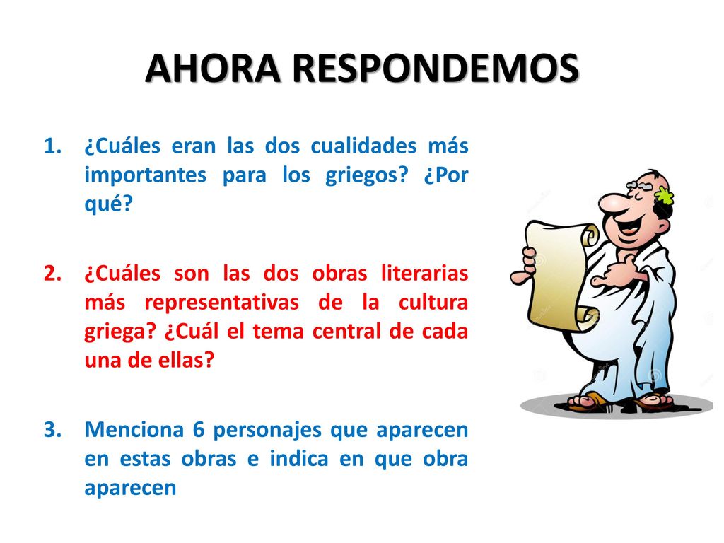 AHORA RESPONDEMOS ¿Cuáles eran las dos cualidades más importantes para los griegos ¿Por qué