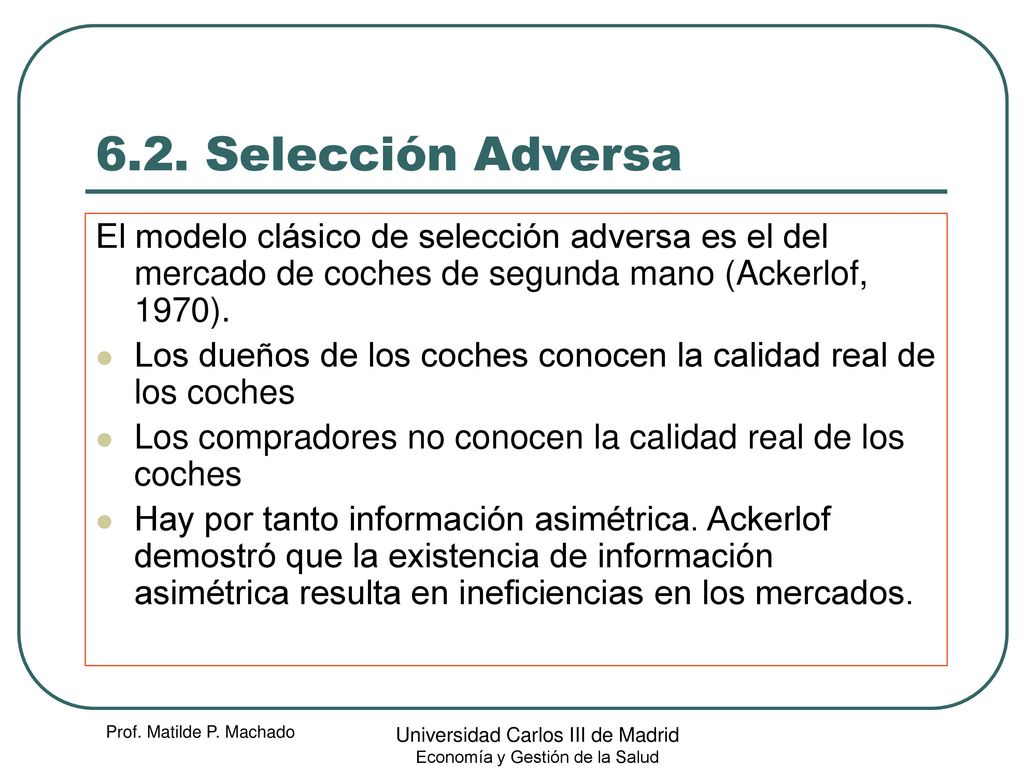 6.2. Selección Adversa El modelo clásico de selección adversa es el del mercado de coches de segunda mano (Ackerlof, 1970).