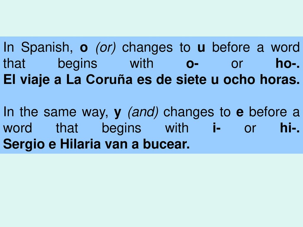 In Spanish, o (or) changes to u before a word that begins with o- or ho-.